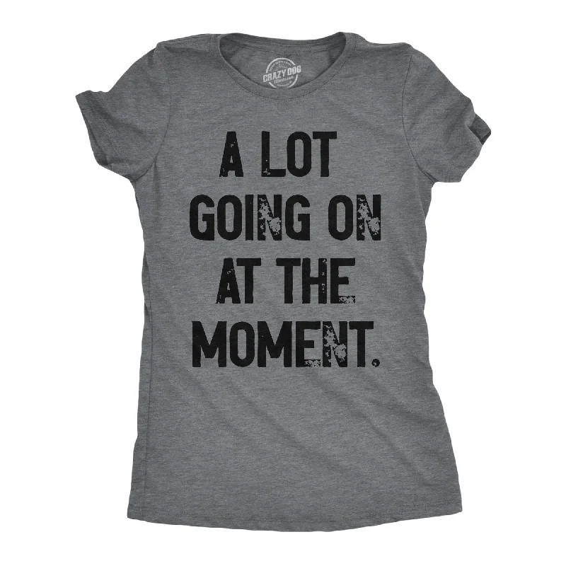 A Lot Going On At The Moment Women's T Shirt