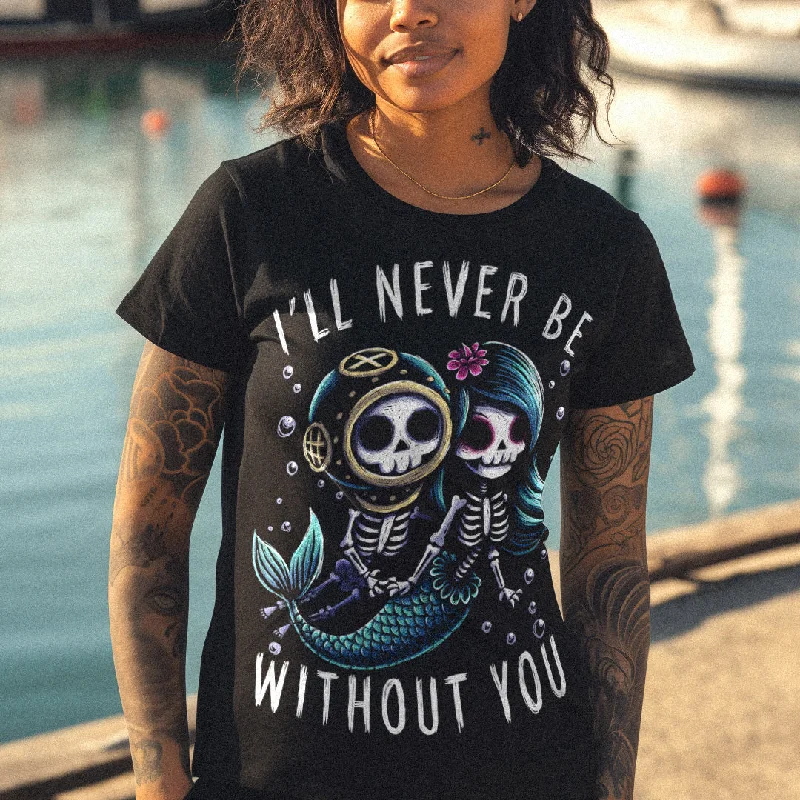 I'll Never Be Without You Women Tshirt