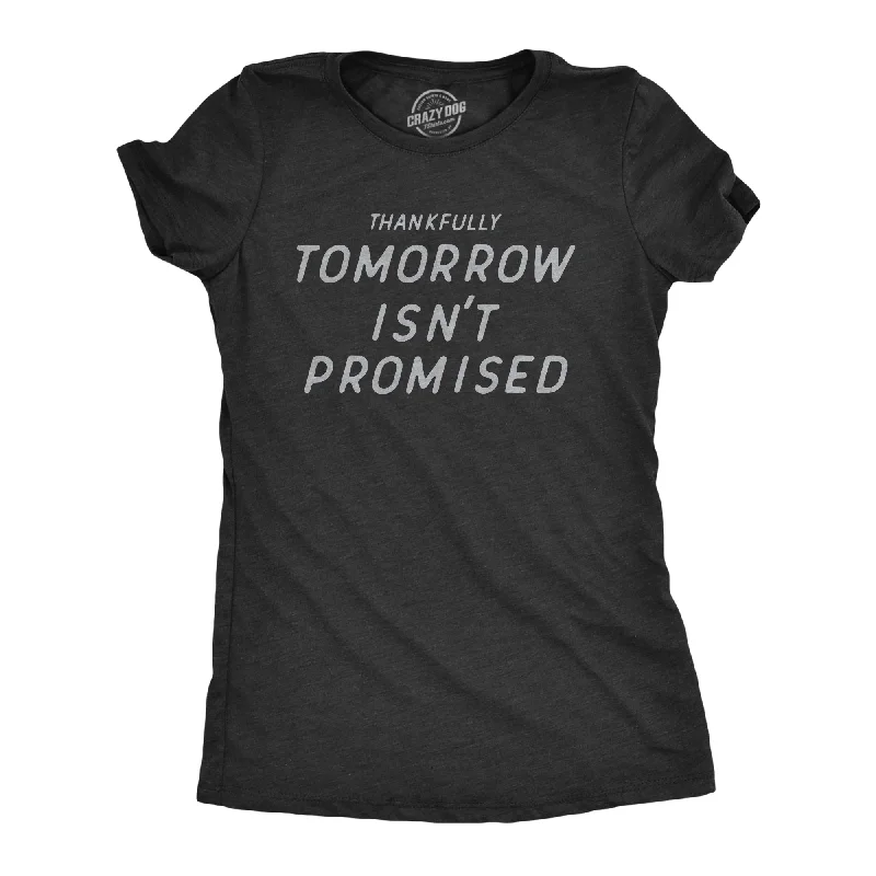 Thankfully Tomorrow Isnt Promised Women's T Shirt