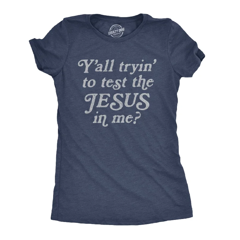 Y'all Tryin' To Test The Jesus In Me Women's T Shirt