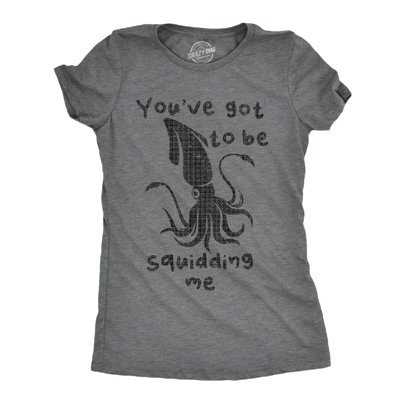 Youve Got To Be Squidding Me Women's T Shirt